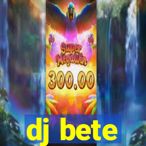 dj bete